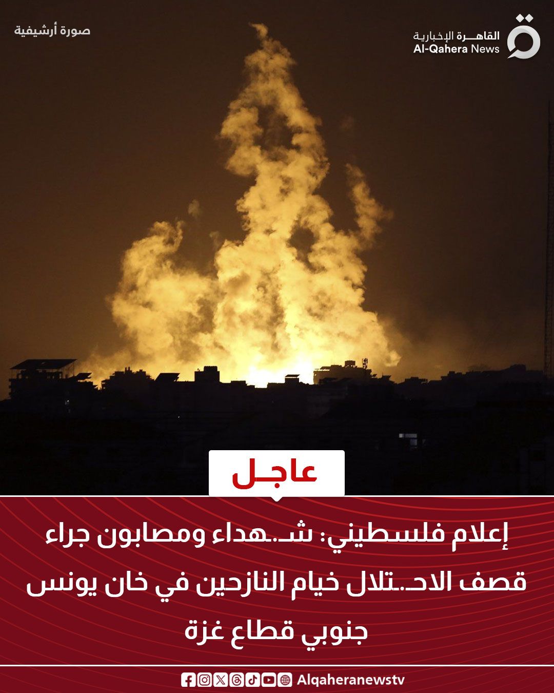 قد تكون صورة ‏‏نار‏ و‏تحتوي على النص '‏أرشيفية صورة صورةأرشيفية O القا لقاهرة رة الإخبارية News Al-Qahera عاجل إعلام فلسطيني:.شد.هداء ومصابون جراء قصف الاد تلال الاد.تلال خیام النازحين في خان يونس جنوبي قطاع غزة Alqaheranewstv‏'‏‏