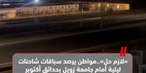 «لازم حل».. مواطن يرصد سباق ليلي للشاحنات أمام جامعة زويل بحدائق أكتوبر (فيديو)