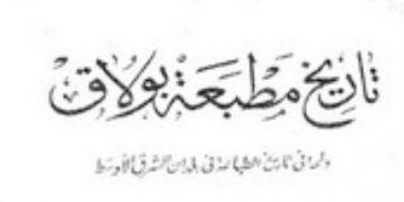 10 أفكار مهمة في كتاب تاريخ مطبعة بولاق.. ما قاله أبو الفتوح رضوان