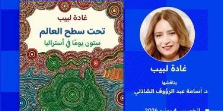 حفل لتوقيع كتاب "تحت سطح العالم.. ستون يوما فى أستراليا" لغادة لبيب الخميس