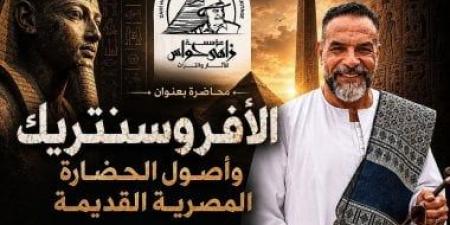 مؤسسة زاهي حواس تنظم ندوة عن الأفروسنتريك بقصر الأمير طاز.. الاثنين