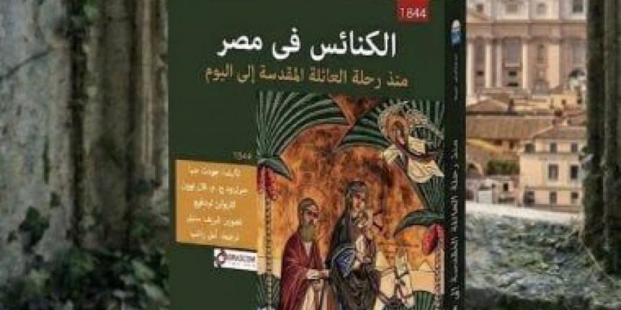 كتاب الكنائس فى مصر.. لغز الرحلة التى أعادت تشكيل وجه مصر