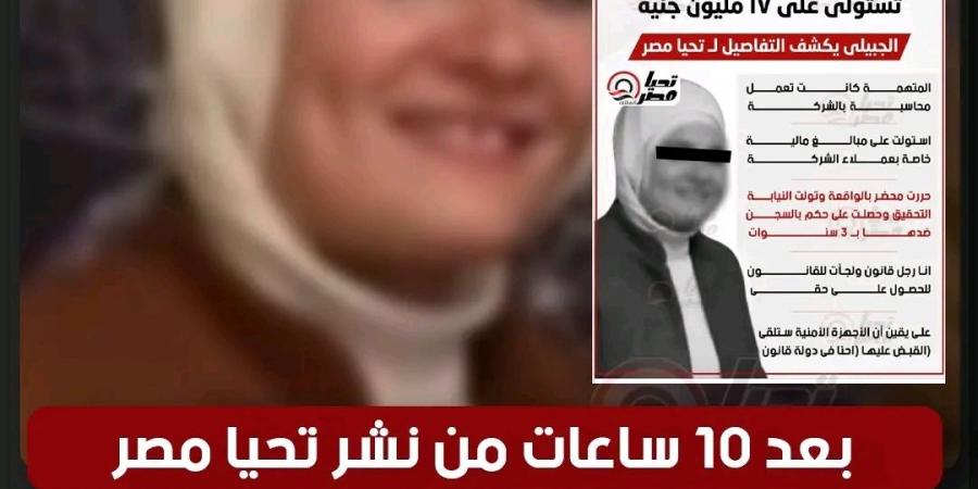 بعد 10 ساعات من انفراد تحيا مصر.. القبض على مديرة مكتب النائب أحمد الجبيلي بتهمة الاستيلاء على 17 مليون جنيه