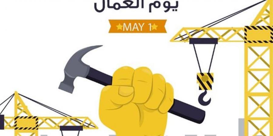 رسائل دعم العمال في عيدهم تعكس توجه الدولة نحو التنمية الشاملة