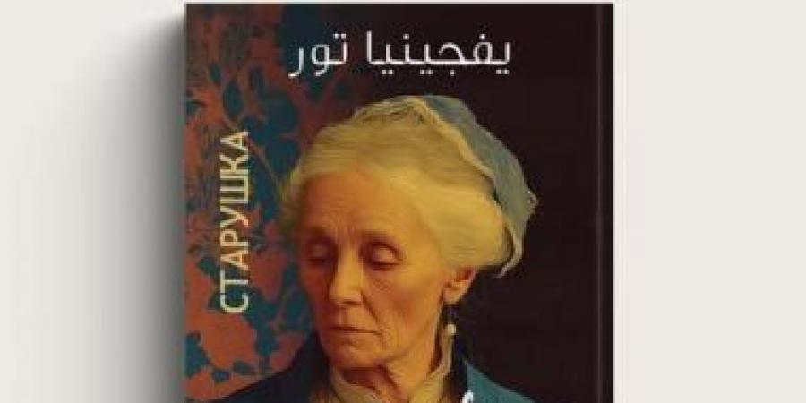 «امرأة عجوز».. رولا عادل رشوان تقدم أول ترجمة للكاتبة الروسية يفجينيا تور