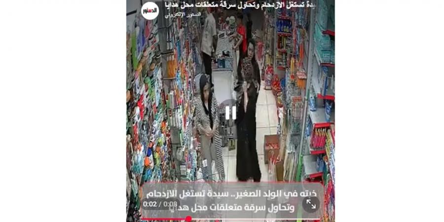 سيدة تستغل الازدحام وتحاول سرقة متعلقات محل هدايا (فيديو)