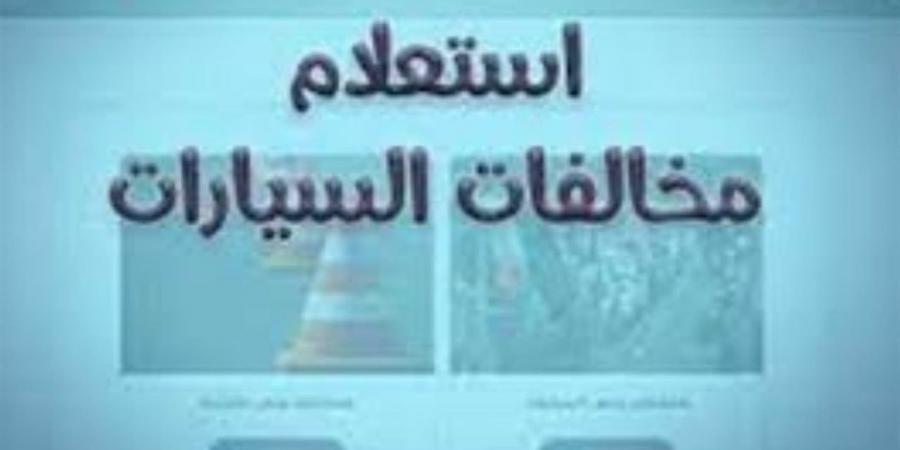 كيفية الاستعلام عن مخالفات المرور 2026 برقم اللوحة.. استعلم الآن